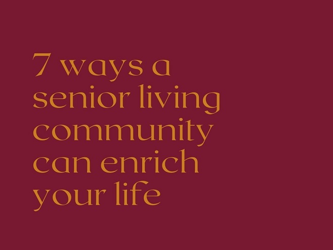 7 ways senior living can enrich your life